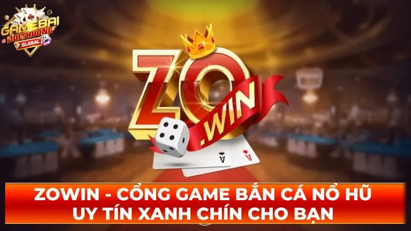 Zowin – Cổng Game Bắn Cá Nổ Hũ Uy Tín Xanh Chín Cho Bạn